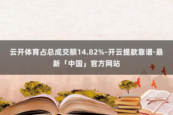 云开体育占总成交额14.82%-开云提款靠谱·最新「中国」官方网站